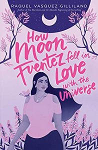 How Moon Fuentez Fell in Love with the Universe by Raquel Vasquez Gilliland | ARC Review