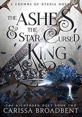 The Ashes and the Star-Cursed King (Crowns of Nyaxia, #2) by Carissa Broadbent